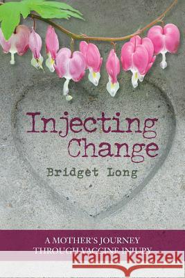 Injecting Change: A Mother's Journey through Vaccine Injury Long, Bridget 9781532804977 Createspace Independent Publishing Platform - książka