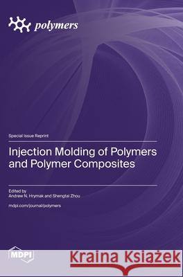 Injection Molding of Polymers and Polymer Composites Andrew N. Hrymak Shengtai Zhou 9783725817672 Mdpi AG - książka