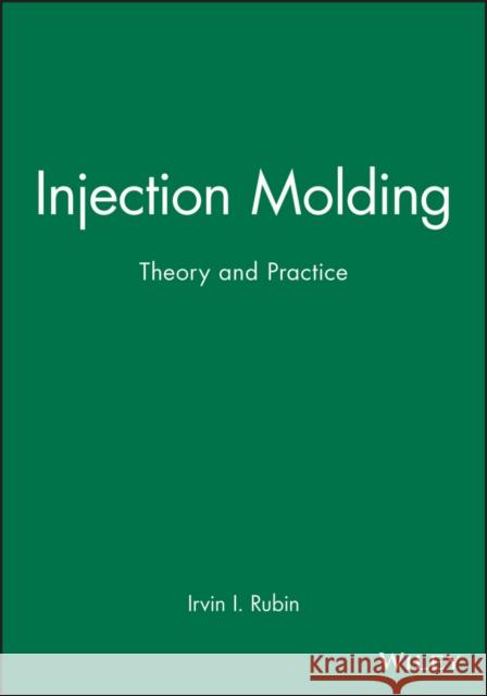 Injection Molding: Theory and Practice Rubin, Irvin I. 9780471744450 John Wiley & Sons - książka