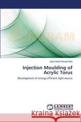 Injection Moulding of Acrylic Torus Syed Adeel Haneef Zaidi 9783659162411 LAP Lambert Academic Publishing - książka