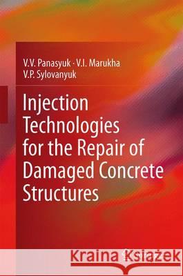 Injection Technologies for the Repair of Damaged Concrete Structures Volodymyr Panasyuk Valery Marukha Victor Sylovanyuk 9789400779075 Springer - książka