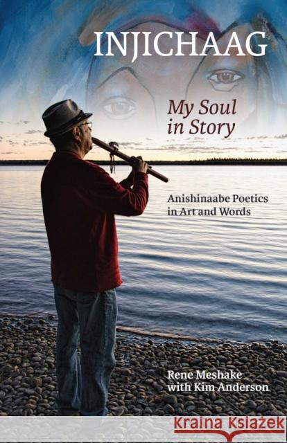 Injichaag: My Soul in Story: Anishinaabe Poetics in Art and Words Rene Meshake Kim Anderson 9780887558481 University of Manitoba Press - książka