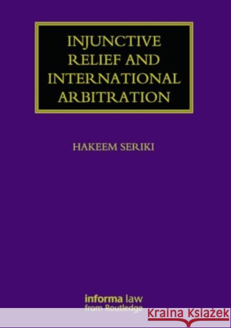 Injunctive Relief and International Arbitration Hakeem Seriki 9781032922133 Informa Law from Routledge - książka