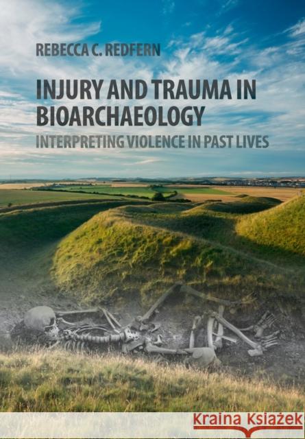 Injury and Trauma in Bioarchaeology: Interpreting Violence in Past Lives Rebecca C. Redfern 9780521133043 Cambridge University Press - książka