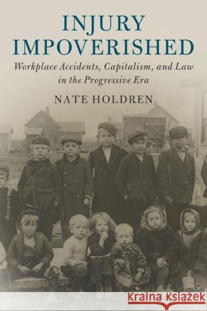 Injury Impoverished: Workplace Accidents, Capitalism, and Law in the Progressive Era Nate Holdren 9781108448666 Cambridge University Press - książka