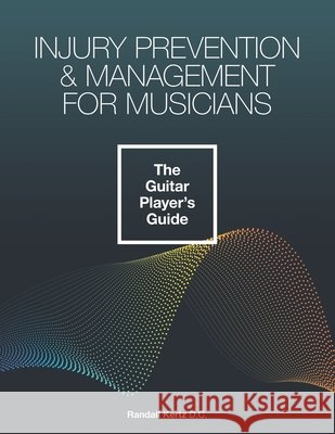 Injury Prevention & Management for Musicians - The Guitar Player's Guide Randall Kertz 9798501979437 Independently Published - książka