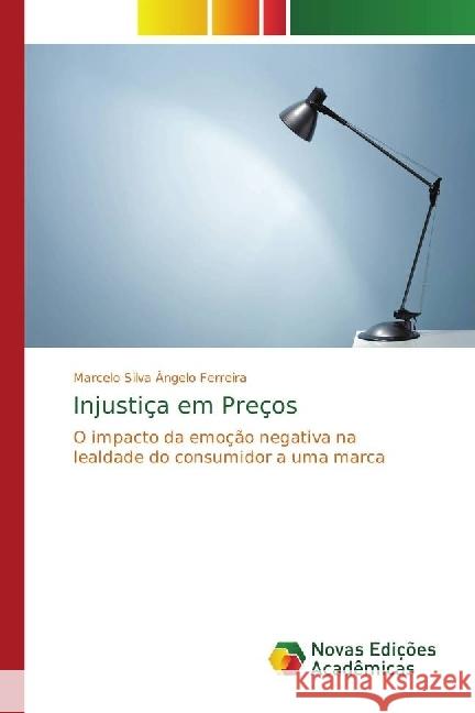 Injustiça em Preços : O impacto da emoção negativa na lealdade do consumidor a uma marca Silva Ângelo Ferreira, Marcelo 9786202044042 Novas Edicioes Academicas - książka