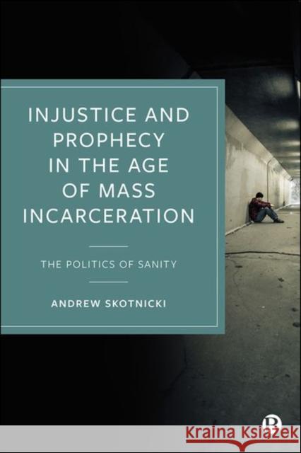 Injustice and Prophecy in the Age of Mass Incarceration: The Politics of Sanity Andrew Skotnicki 9781529222210 Bristol University Press - książka