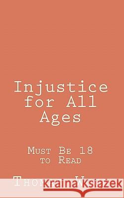 Injustice for All Ages: Must Be 18 to Read Thomas Wood 9781456532352 Createspace - książka