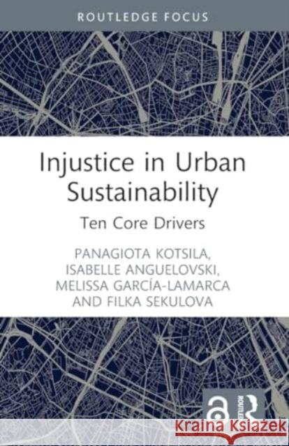 Injustice in Urban Sustainability: Ten Core Drivers Panagiota Kotsila Isabelle Anguelovski Melissa Garc?a-Lamarca 9781032117638 Routledge - książka