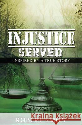 Injustice Served: Inspired by a True Story Robert Smits 9780995020818 Robert Smits - książka