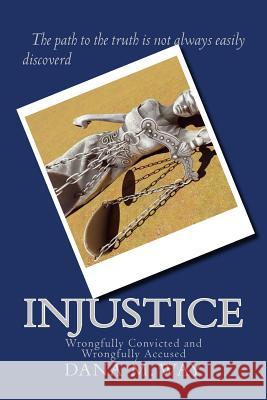 Injustice: Wrongfully Convicted and Wrongfully Accused MS Dana M. Way Mr Jonathon P. Helsius Mrs Eula M. B. Turner 9780692089804 Not Avail - książka