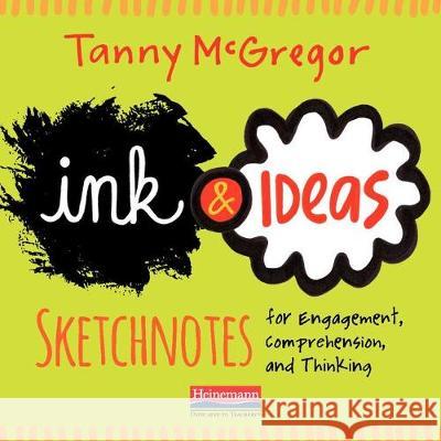 Ink and Ideas: Sketchnotes for Engagement, Comprehension, and Thinking Tanny McGregor 9780325092539 Heinemann Educational Books - książka