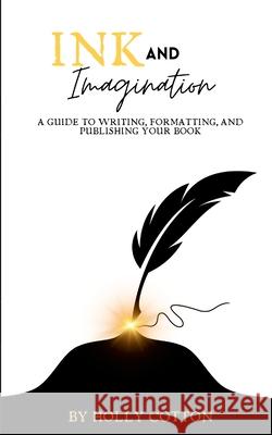 Ink and Imagination. A Guide to Writing, Formatting, and Publishing Your Book. Holly Cotton 9781304704085 Lulu.com - książka