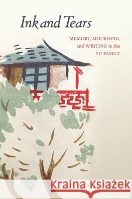 Ink and Tears: Memory, Mourning, and Writing in the Yu Family Rania Huntington 9780824867096 University of Hawaii Press - książka