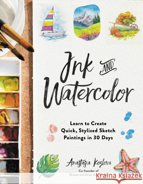 Ink and Watercolor: Learn to Create Quick, Stylized Sketch Paintings in 30 Days Anastasia Kozlova 9798890031549 Page Street Publishing Co. - książka
