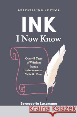 Ink: I now know: Over 45 Years of Wisdom from a Businesswoman, Wife & Mom Bernadette Laxamana 9781999047726 Self Publishing Agency - książka