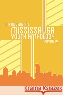 Ink Movement's Mississauga Youth Anthology Volume IV Kathy Hu Farida Rehman Kathy Hu 9781926926667 In Our Words Inc. - książka