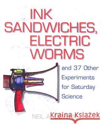 Ink Sandwiches, Electric Worms, and 37 Other Experiments for Saturday Science Neil A. Downie 9780801874109 Johns Hopkins University Press - książka