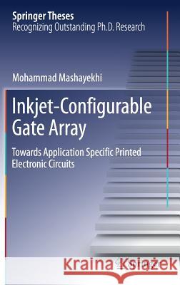 Inkjet-Configurable Gate Array: Towards Application Specific Printed Electronic Circuits Mashayekhi, Mohammad 9783319721156 Springer - książka