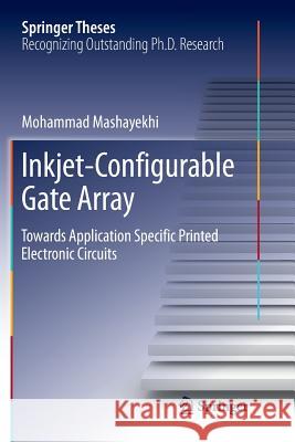 Inkjet-Configurable Gate Array: Towards Application Specific Printed Electronic Circuits Mashayekhi, Mohammad 9783319891422 Springer - książka