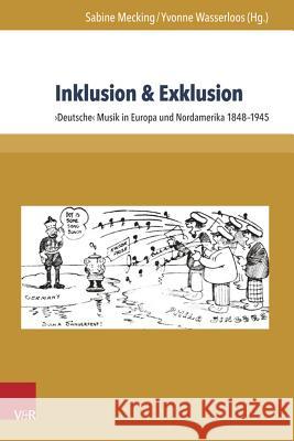 Inklusion & Exklusion: Deutsche Musik in Europa Und Nordamerika 1848-1945 Mecking, Sabine 9783847104735 V&r Unipress - książka