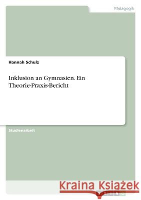 Inklusion an Gymnasien. Ein Theorie-Praxis-Bericht Schulz, Hannah 9783346842619 Grin Verlag - książka