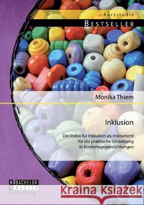 Inklusion: Der Index für Inklusion als Instrument für die praktische Umsetzung in Kindertageseinrichtungen Thiem, Monika 9783956841880 Bachelor + Master Publishing - książka