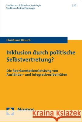 Inklusion Durch Politische Selbstvertretung?: Die Reprasentationsleistung Von Auslander- Und Integrations(bei)Raten Bausch, Christiane 9783848716708 Nomos - książka