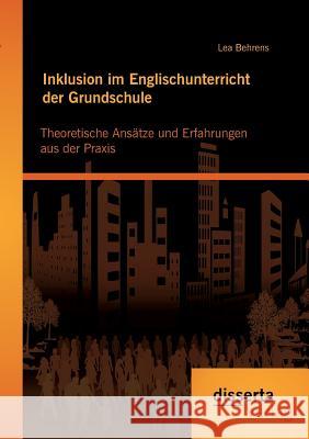 Inklusion im Englischunterricht der Grundschule: Theoretische Ansätze und Erfahrungen aus der Praxis Lea Behrens 9783959352123 Disserta Verlag - książka