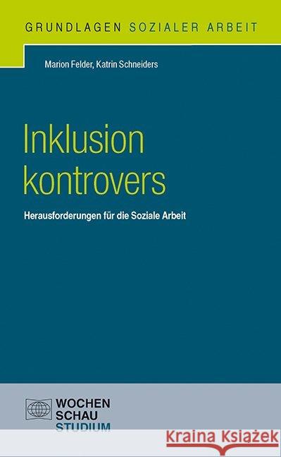 Inklusion kontrovers : Herausforderungen für die Soziale Arbeit Felder, Marion; Schneiders, Katrin 9783734403279 Wochenschau-Verlag - książka