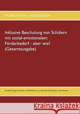 Inklusive Beschulung von Schülern mit sozial-emotionalem Förderbedarf - aber wie? (Gesamtausgabe): Handwerkzeuge, Techniken und Methoden zur praktisch Dohmen, Michael 9783741273049 Books on Demand - książka