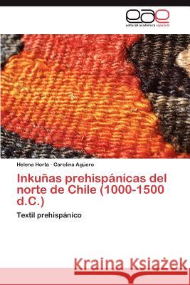 Inkunas Prehispanicas del Norte de Chile (1000-1500 D.C.) Helena Horta Carolina A 9783848476756 Editorial Acad Mica Espa Ola - książka