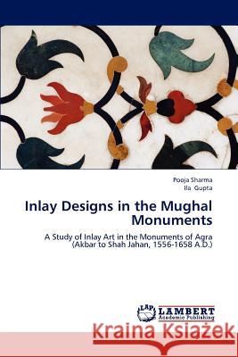 Inlay Designs in the Mughal Monuments Pooja Sharma Ila Gupta 9783847379072 LAP Lambert Academic Publishing - książka