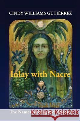 Inlay with Nacre: The Names of Forgotten Women Cindy Williams Gutierrez   9781732209114 Willow Publishing - książka