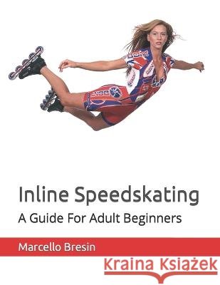Inline Speedskating: A Guide For Adult Beginners Marcello Bresin   9798399762357 Independently Published - książka