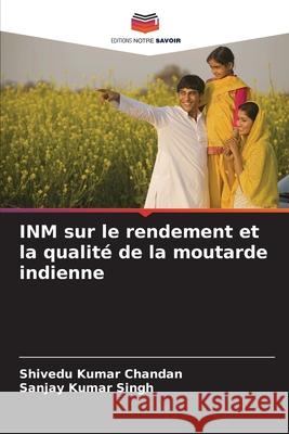 INM sur le rendement et la qualité de la moutarde indienne Chandan, Shivedu Kumar 9786204106380 Editions Notre Savoir - książka