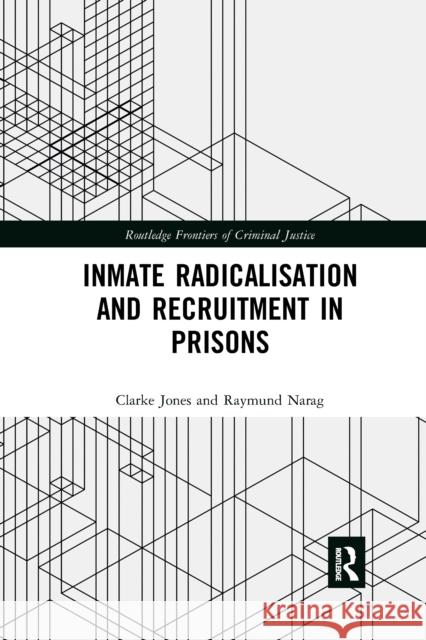 Inmate Radicalisation and Recruitment in Prisons Clarke Jones Raymund Narag 9780367663438 Routledge - książka