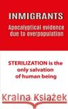 INMIGRANTS Apocalyptical evidence due to overpopulation: STERILIZATION is the only salvation of human Aquiles Chan 9781702542586 Independently Published