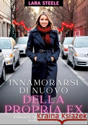 Innamorarsi di nuovo della propria Ex: Romanzo Erotico con Scene di Sesso Esplicito Lara Steele 9783384222909 Lara Steele - książka