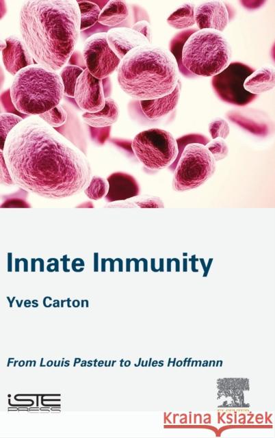 Innate Immunity: From Louis Pasteur to Jules Hoffmann Yves Carton 9781785483080 Iste Press - Elsevier - książka