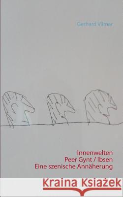 Innenwelten Peer Gynt / Ibsen Eine szenische Annäherung Vilmar, Gerhard 9783743174665 Books on Demand - książka