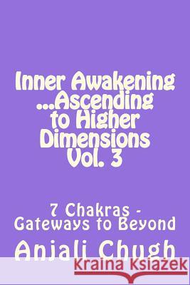 Inner Awakening ...Ascending to Higher Dimensions Vol. 3: 7 Chakras - Gateways to Beyond Anjali Chugh 9781518629891 Createspace - książka