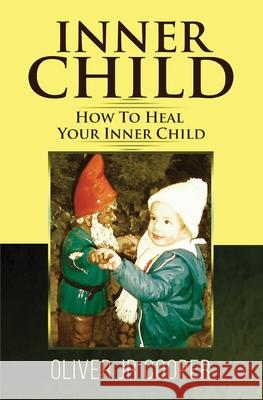 Inner Child - How To Heal Your Inner Child Oliver Cooper, Jr 9781721077878 Createspace Independent Publishing Platform - książka