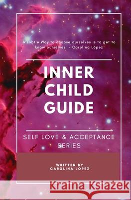 Inner Child Guide: Self-Love & Acceptance Series Carolina López 9789564103198 Independently Published - książka