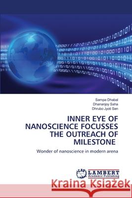 Inner Eye of Nanoscience Focusses the Outreach of Milestone Sampa Dhabal Dhananjoy Saha Dhrubo Jyoti Sen 9786203199765 LAP Lambert Academic Publishing - książka