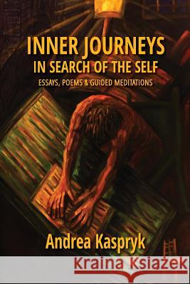 Inner Journeys in Search of the Self: Essays, Poems and Guided Meditations Andrea Kaspryk 9781790123483 Independently Published - książka