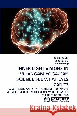 Inner Light Visions in Vihangam Yoga-Can Science See What Eyes Can't? Ravi Prakash, M Caponigro, S Chaudhury 9783838381763 LAP Lambert Academic Publishing - książka