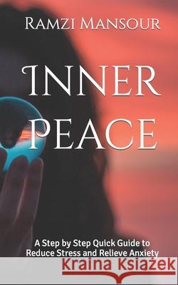 Inner Peace: A Step by Step Quick Guide to Reduce Stress and Relieve Anxiety Mansour, Ramzi 9798420947005 Independently published - książka