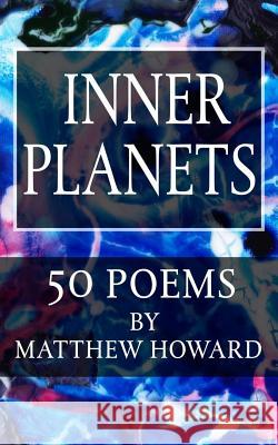 Inner Planets: 50 Poems Matthew Howard 9781984157683 Createspace Independent Publishing Platform - książka